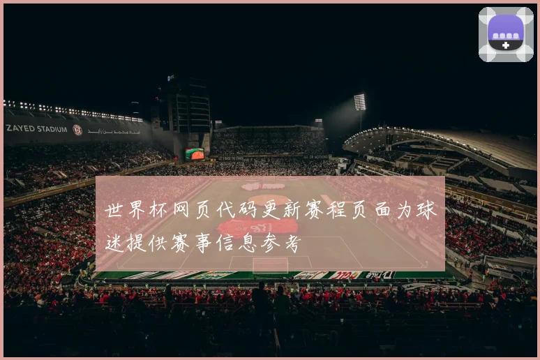 世界杯网页代码更新赛程页面为球迷提供赛事信息参考